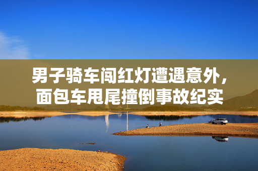 男子骑车闯红灯遭遇意外，面包车甩尾撞倒事故纪实