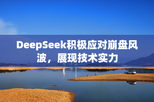 DeepSeek积极应对崩盘风波，展现技术实力