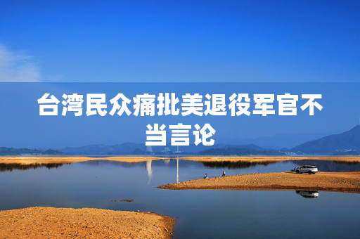 台湾民众痛批美退役军官不当言论