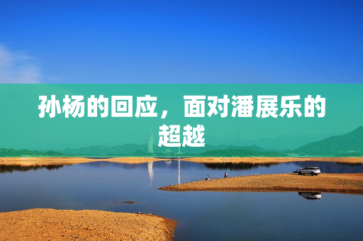 孙杨的回应，面对潘展乐的超越