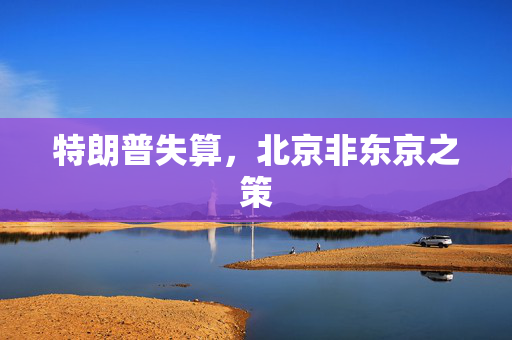 特朗普失算，北京非东京之策