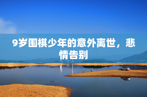 9岁围棋少年的意外离世，悲情告别