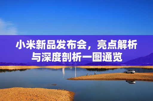 小米新品发布会，亮点解析与深度剖析一图通览