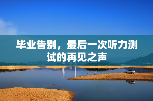 毕业告别，最后一次听力测试的再见之声