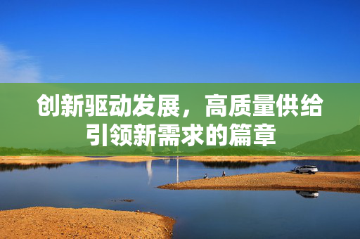 创新驱动发展，高质量供给引领新需求的篇章