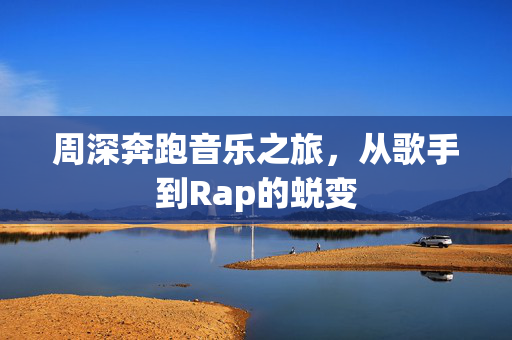周深奔跑音乐之旅，从歌手到Rap的蜕变