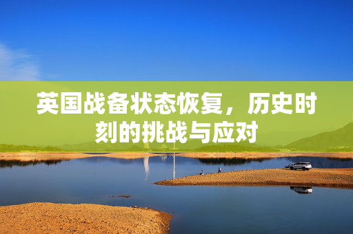 英国战备状态恢复，历史时刻的挑战与应对