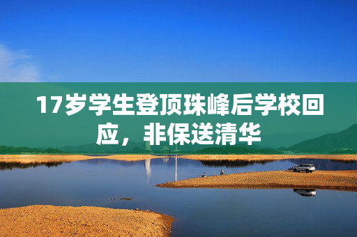 17岁学生登顶珠峰后学校回应，非保送清华
