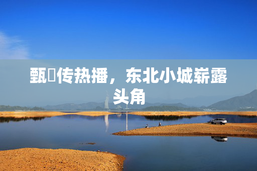 甄嬛传热播，东北小城崭露头角
