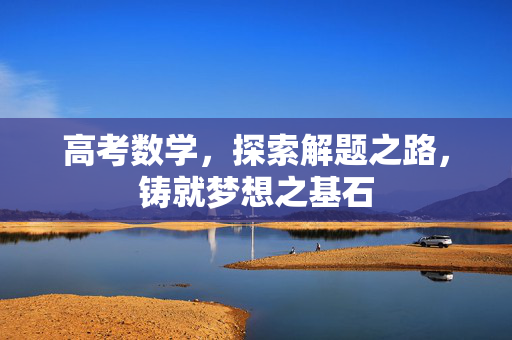 高考数学，探索解题之路，铸就梦想之基石