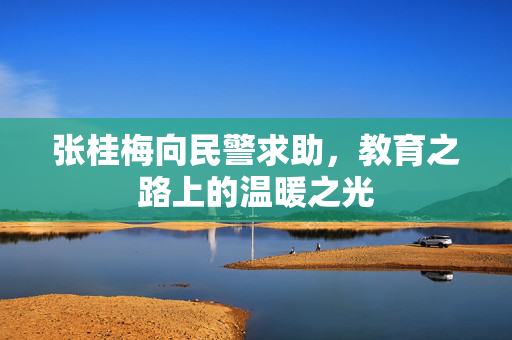 张桂梅向民警求助，教育之路上的温暖之光