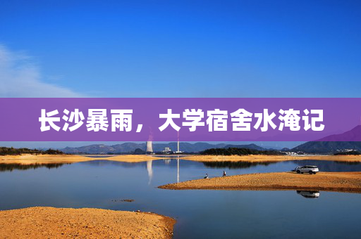 长沙暴雨，大学宿舍水淹记