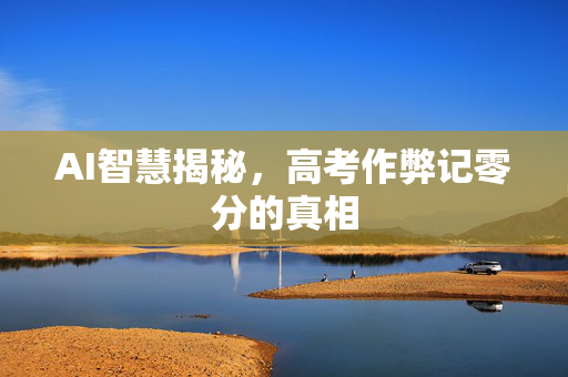 AI智慧揭秘，高考作弊记零分的真相