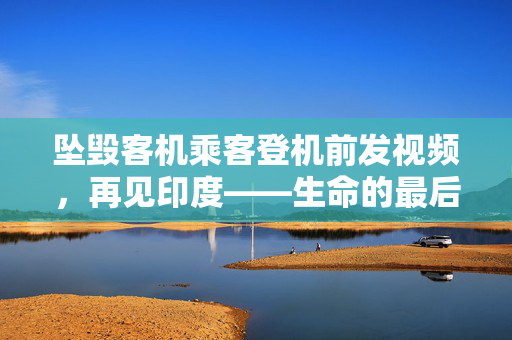 坠毁客机乘客登机前发视频，再见印度——生命的最后一刻与对未来的期待