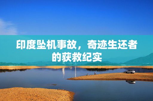 印度坠机事故，奇迹生还者的获救纪实