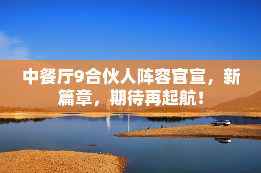 中餐厅9合伙人阵容官宣，新篇章，期待再起航！