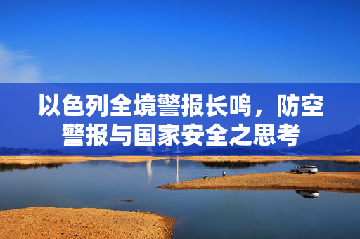 以色列全境警报长鸣，防空警报与国家安全之思考