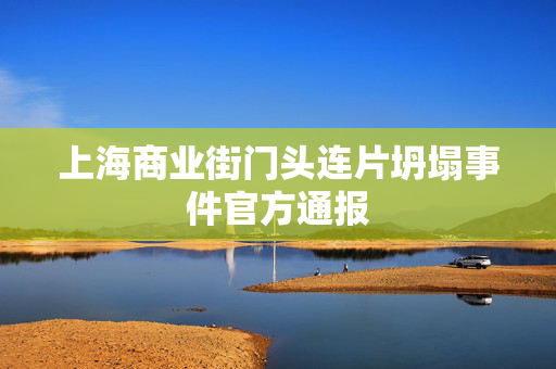 上海商业街门头连片坍塌事件官方通报