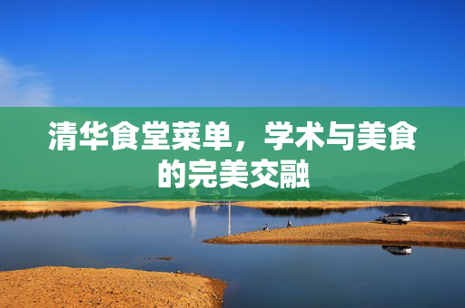 清华食堂菜单，学术与美食的完美交融