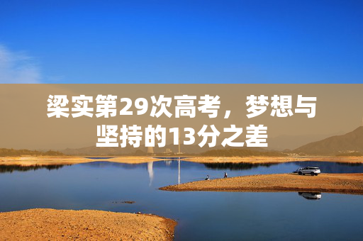 梁实第29次高考，梦想与坚持的13分之差
