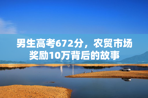 男生高考672分，农贸市场奖励10万背后的故事