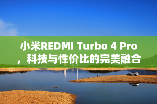 小米REDMI Turbo 4 Pro，科技与性价比的完美融合