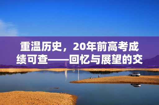 重温历史，20年前高考成绩可查——回忆与展望的交汇点