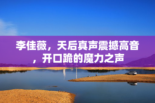 李佳薇，天后真声震撼高音，开口跪的魔力之声
