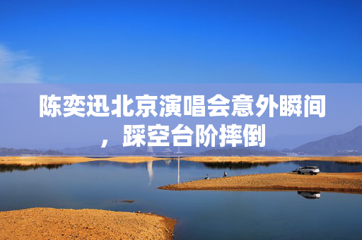 陈奕迅北京演唱会意外瞬间，踩空台阶摔倒