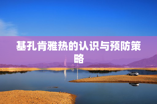 基孔肯雅热的认识与预防策略