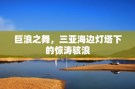 巨浪之舞，三亚海边灯塔下的惊涛骇浪