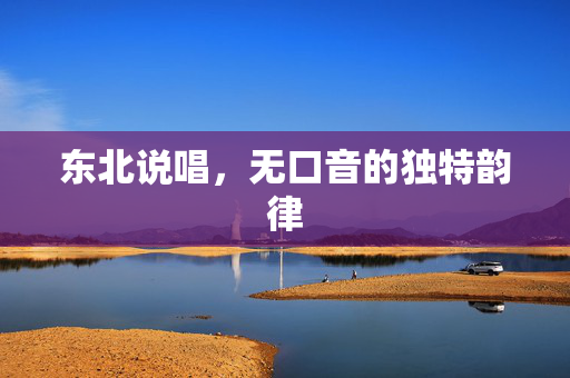 东北说唱，无口音的独特韵律