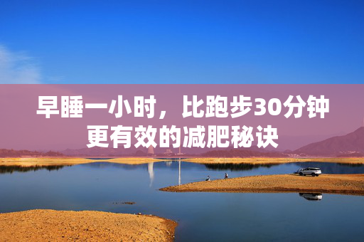 早睡一小时，比跑步30分钟更有效的减肥秘诀