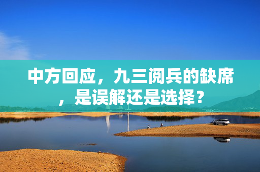 中方回应，九三阅兵的缺席，是误解还是选择？