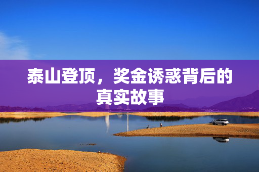 泰山登顶，奖金诱惑背后的真实故事