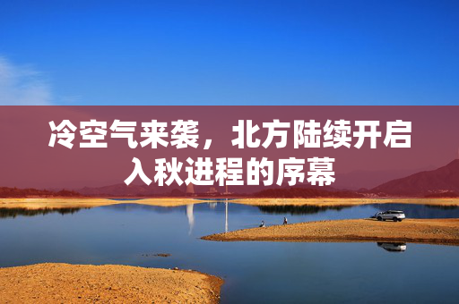 冷空气来袭，北方陆续开启入秋进程的序幕