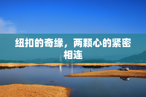 纽扣的奇缘，两颗心的紧密相连