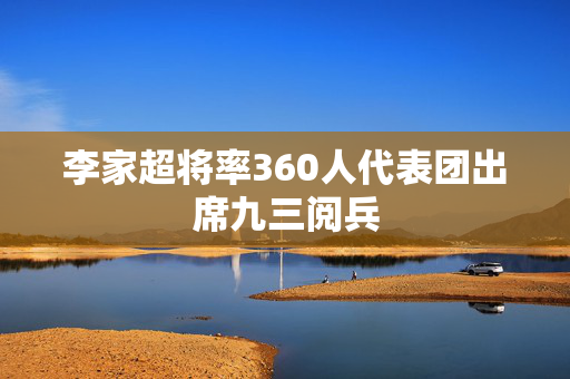 李家超将率360人代表团出席九三阅兵