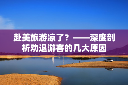 赴美旅游凉了？——深度剖析劝退游客的几大原因