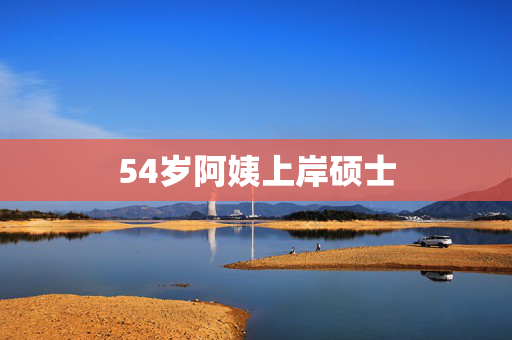 54岁阿姨上岸硕士