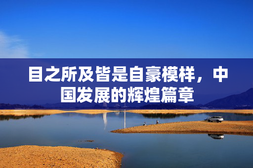 目之所及皆是自豪模样，中国发展的辉煌篇章