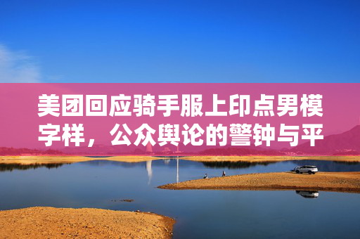 美团回应骑手服上印点男模字样，公众舆论的警钟与平台责任的重审
