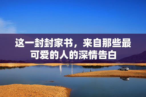 这一封封家书，来自那些最可爱的人的深情告白