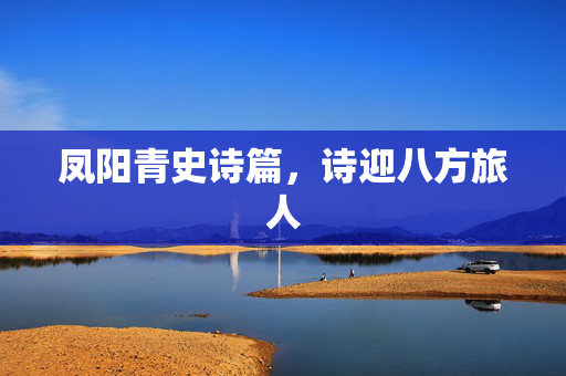 凤阳青史诗篇，诗迎八方旅人