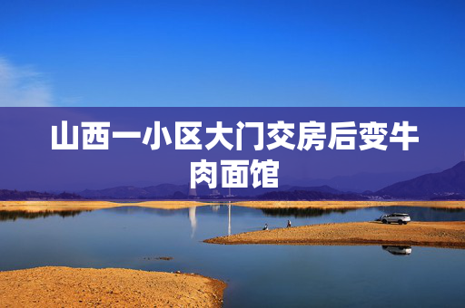 山西一小区大门交房后变牛肉面馆