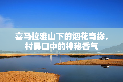 喜马拉雅山下的烟花奇缘，村民口中的神秘香气