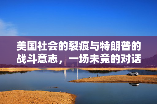 美国社会的裂痕与特朗普的战斗意志，一场未竟的对话