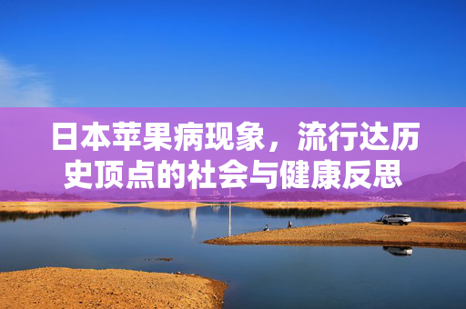 日本苹果病现象，流行达历史顶点的社会与健康反思