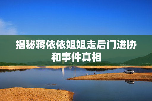 揭秘蒋依依姐姐走后门进协和事件真相