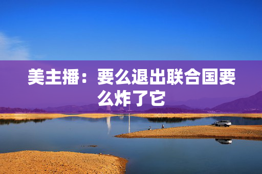 美主播：要么退出联合国要么炸了它